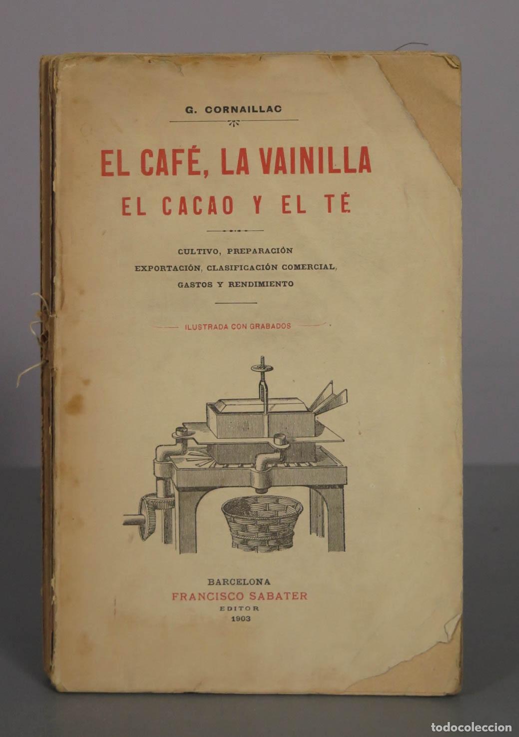 Libros antiguos: El caf&eacute;, la vainilla, el cacao y el t&eacute; - Cultivo, preparaci&oacute;n, exportaci&oacute;n, 1903