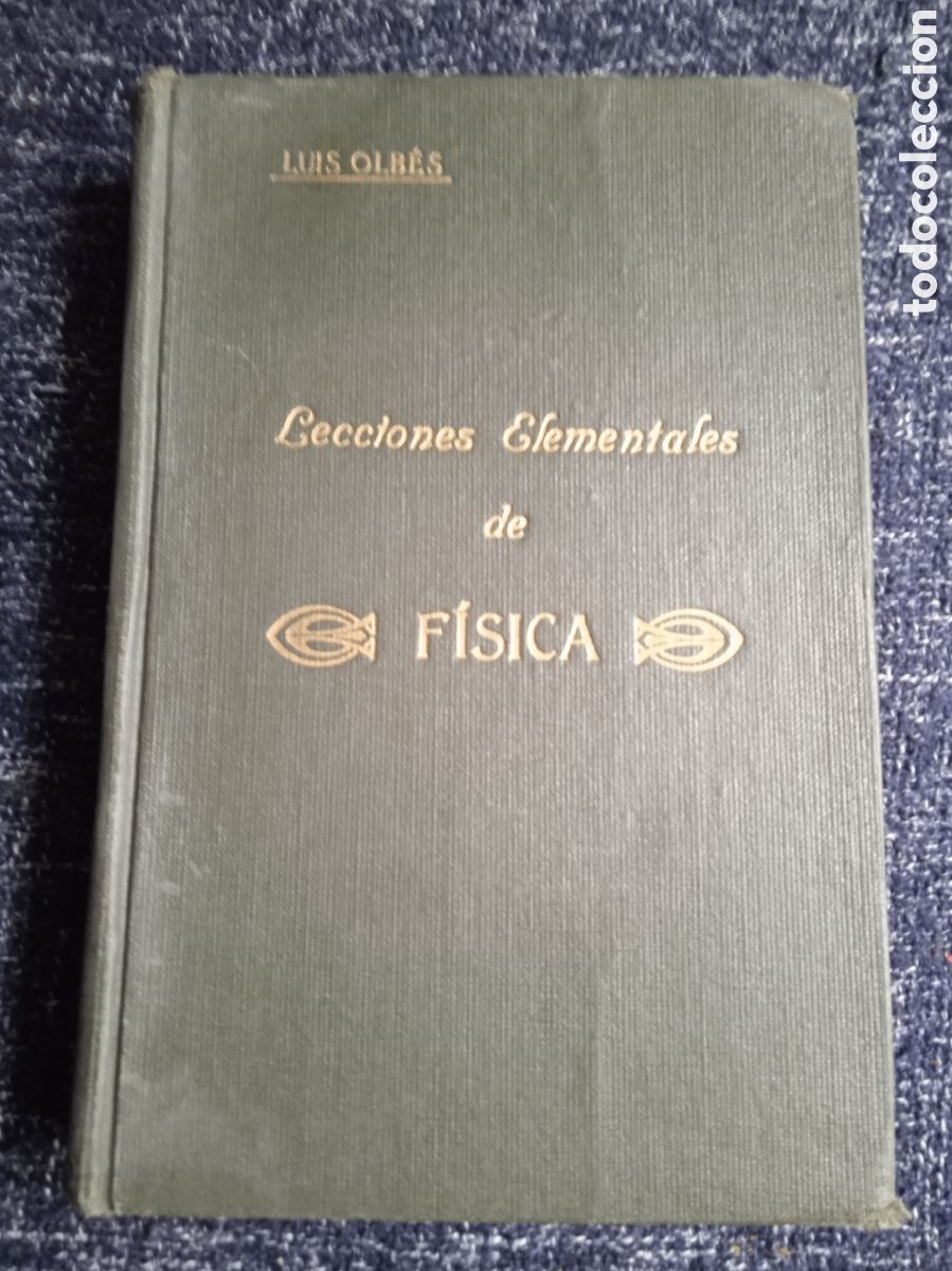 Old books: LECCIONES ELEMENTALES DE F&Iacute;SICA / LUIS OLB&Eacute;S Y ZULOAGA 1935