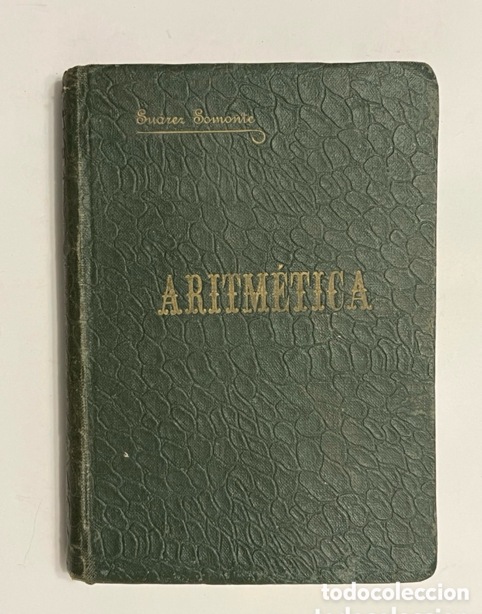 Old books: ARITMETICA. IGNACIO SUAREZ SOMONTE. Catedr&aacute;tico de Matem&aacute;ticas, MADRID 1932..