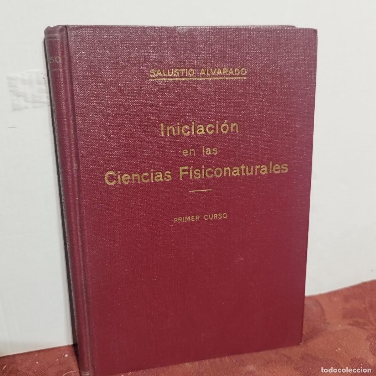 Libros antiguos: PRIMER CURSO INICIACION EN LAS CIENCIAS FISICONATURALES - SALUSTIO ALVARADO - 1934 -