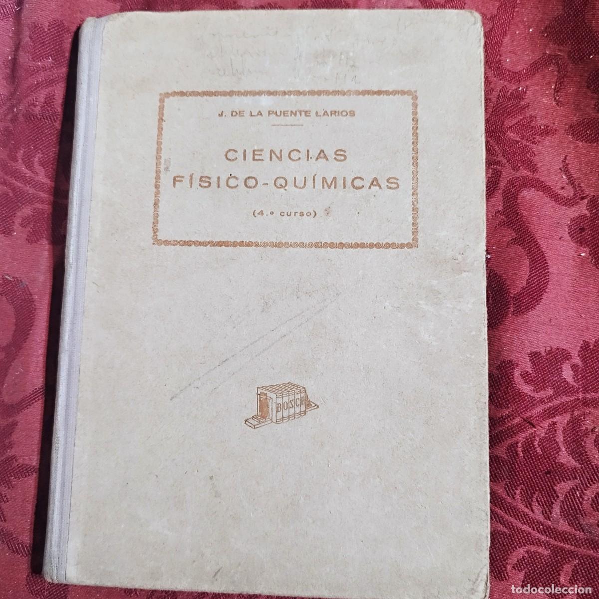 Libros antiguos: CIENCIAS FISICO QUIMICAS 4&ordm; CURSO - J. DE LA PUENTE LARIOS - PLAN 1934 -