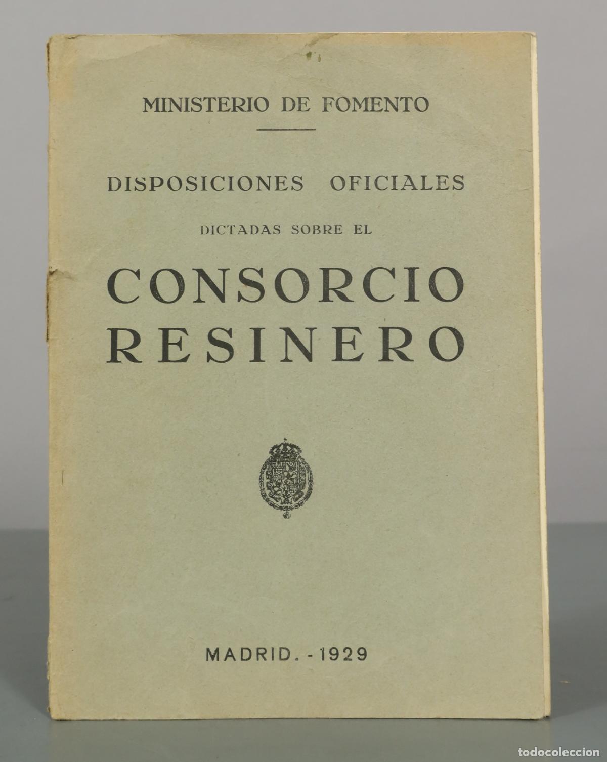 Libros antiguos: ESTAMPA. Disposiciones Oficiales Dictadas Sobre el Consorcio Resinero - Ministerio de Fomento