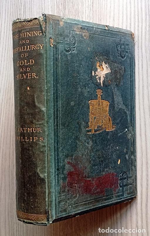 Libros antiguos: THE MINING AND METALLURGY OF GOLD AND SILVER - J. ARTHUR PHILLIPS-ED. F. AND F. N. SPON. LONDON 1867