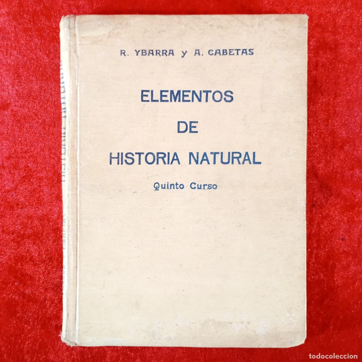 Libros antiguos: ELEMENTOS DE HISTORIA NATURAL - R. YBARRA Y A. CABETAS - QUINTO CURSO - 1940 / 1279