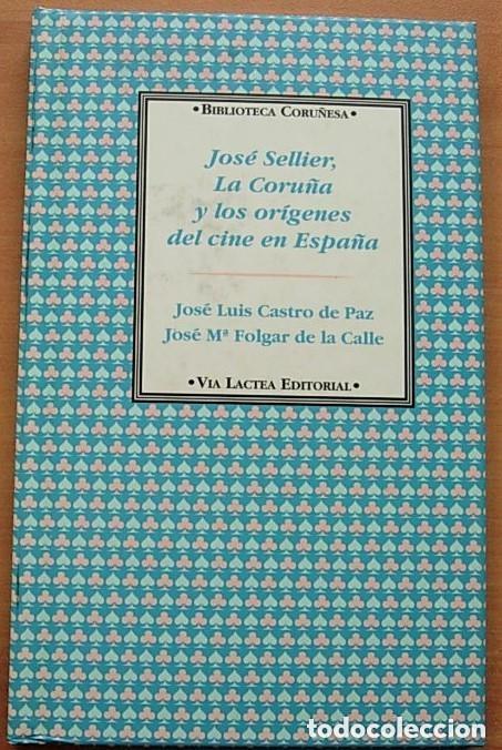 Libros antiguos: Jos&eacute; Sellier; La Coru&ntilde;a y los Or&iacute;genes del Cine - Jose Luis Castro de Paz - V&iacute;a L&aacute;ctea Editorial