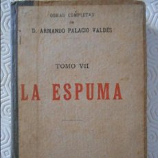 Libros antiguos: LA ESPUMA. OBRAS COMPLETAS DE D. ARMANDO PALACIO VALDES. TOMO VII. LIBRERIA VICTORIANO SUAREZ, MADRI. Lote 138024578