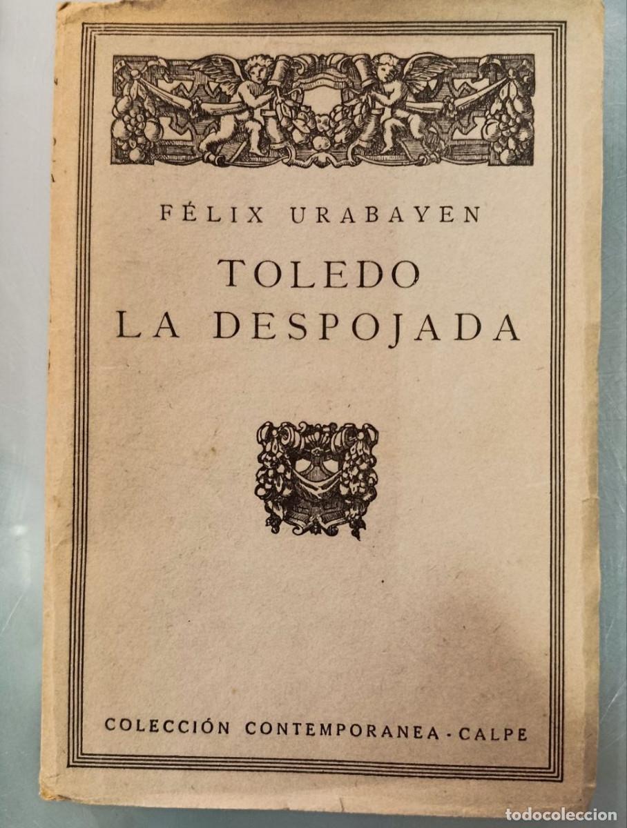 Libros antiguos: TOLEDO LA DESPOJADA. F&Eacute;LIX URABAYEN. COLECCI&Oacute;N CONTEMPOR&Aacute;NEA CALPE, 1924.