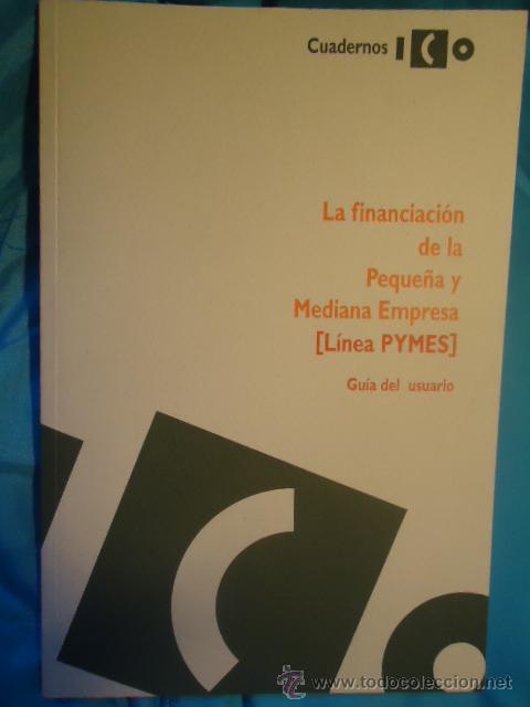 Libri antichi: LA FINANCIACION DE LA PEQUE&Ntilde;A Y MEDIANA EMPRESA (LINEA PYMES) CUADERNOS ICO