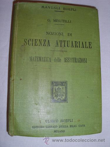 Old books: NOZIONI DI SCIENZA ATTUARIALE.  MINUTILLI Gennaro.  Ulrico Hoelpi.  Milano.  1913.