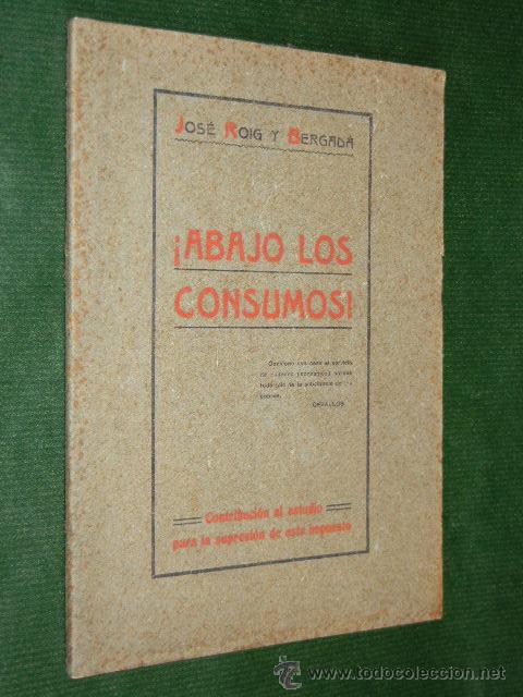 Libros antiguos: ABAJO LOS CONSUMOS!, CONTRIBUCION AL ESTUDIO PARA LA SUPRESION DE ESTE IMPUESTO, Jose Roig y Bergada