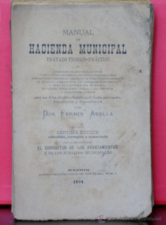 Libros antiguos: MANUAL DE HACIENDA MUNICIPAL-TRATADO TEORICO PRACTICO -FERMIN ABELLA- 1894 - MADRID -SEPTIMA EDICION