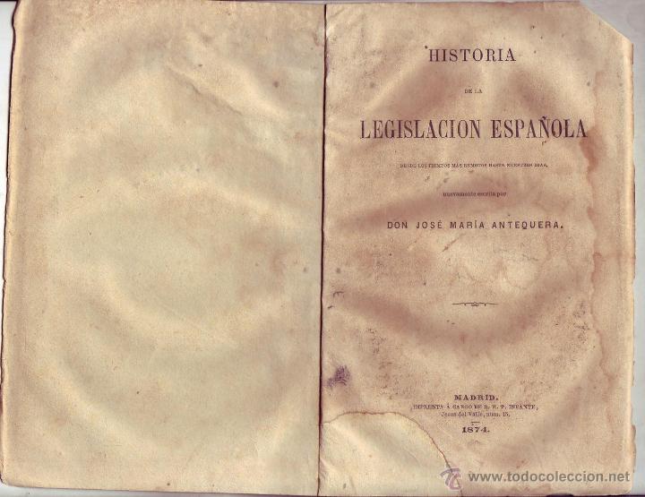 Libros antiguos: Historia de la legislaci&oacute;n espa&ntilde;ola desde los tiempos m&aacute;s remotos hasta nuestros ... Madrid, 1874.
