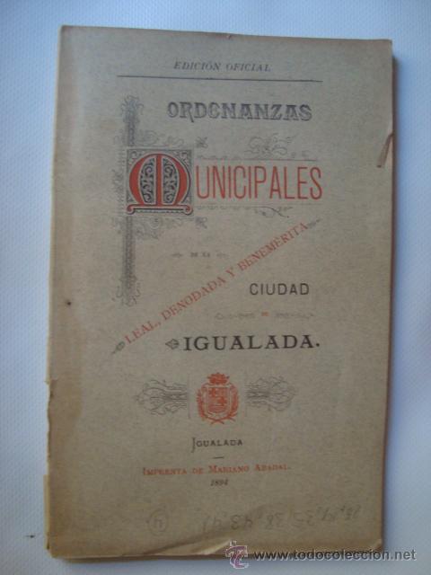 Libros antiguos: ORDENANZAS MUNICIPALES DE LA LEAL, DENODADA Y BENEM&Eacute;RITA CIUDAD DE IGUALADA. OFICIAL (ABADAL, 1894)