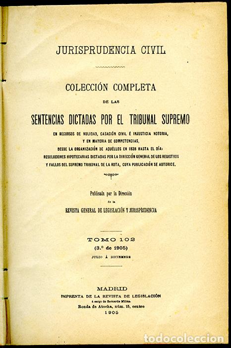 Old books: Jurisprudencia Civil Col. completa sentencias dictadas por el Tribunal Supremo Tomo 102 (3&ordm; de 1905)