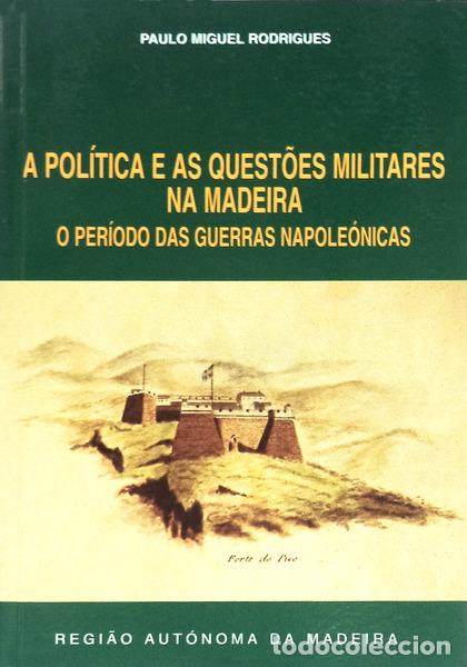 Libri antichi: RODRIGUES. (Paulo Miguel) - A POL&Iacute;TICA E AS QUEST&Otilde;ES MILITARES NA MADEIRA. O PER&Iacute;ODO DAS GUERRAS NAP