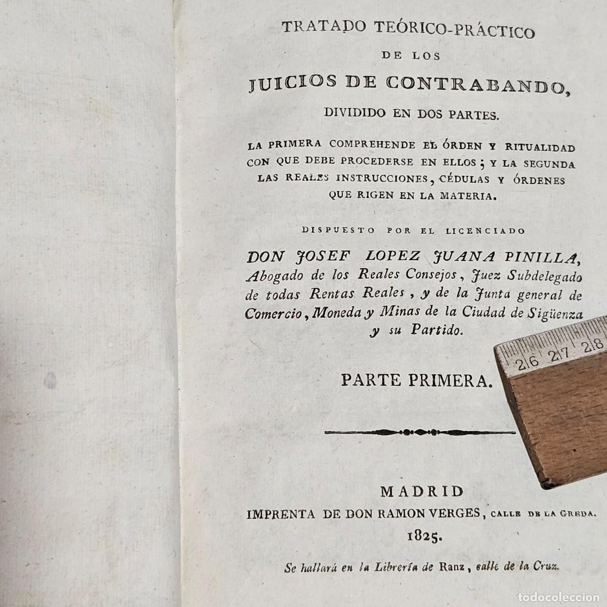 Libri antichi: 1825-TRATADO JUICIOS DE CONTRABANDO-1 TOMO-PARTE 1&ordf; Y 2&ordf;-JOSEF LOPEZ JUANA PINILLA-MADRID-R. VERGES