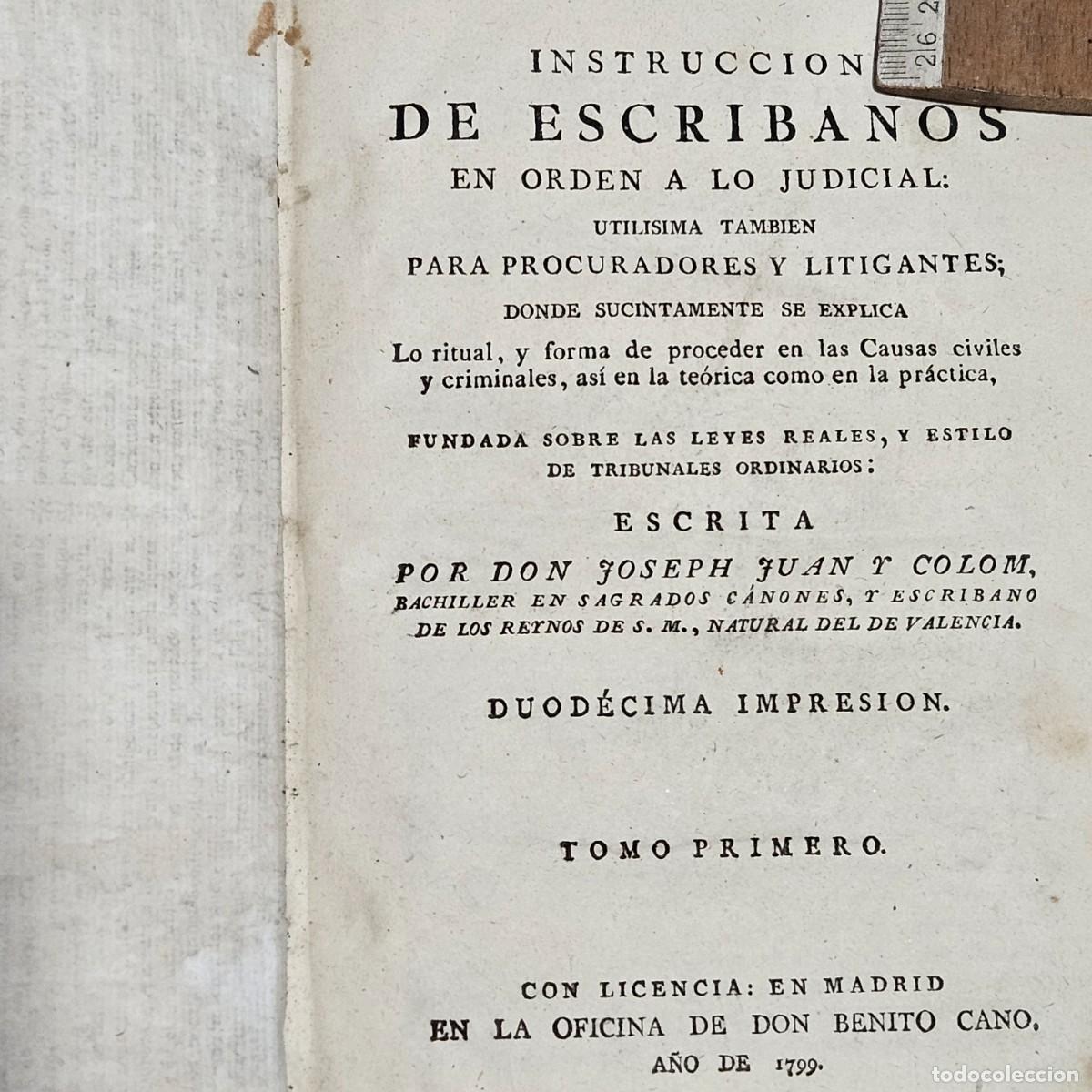 Libros antiguos: 1799-INSTRUCCI&Oacute;N JUR&Iacute;DICA ESCRIBANOS ABOGADOS Y JUECES-2 TOMOS-JOSE JUAN Y COLOM-MADRID BENITO CANO