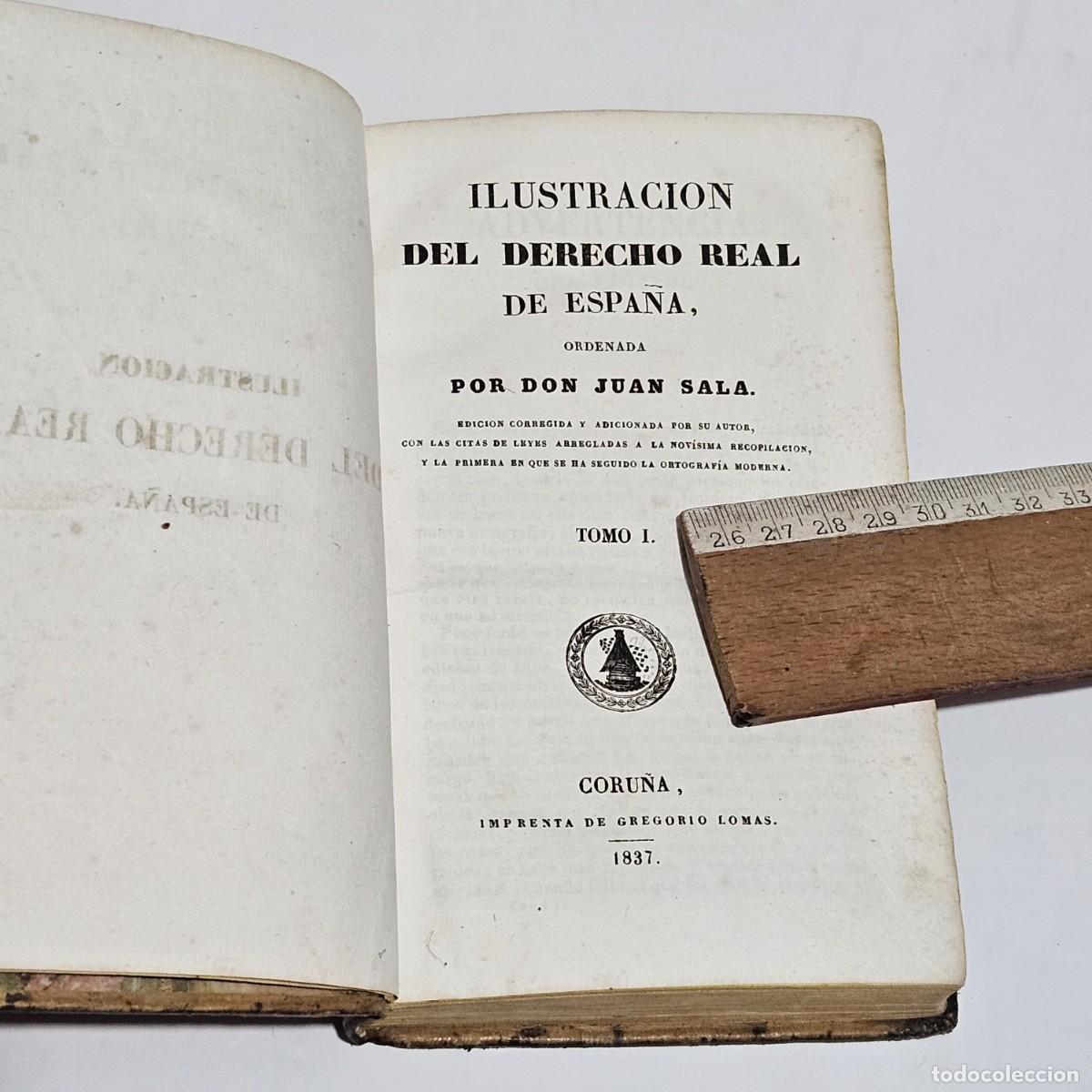 Libros antiguos: 1837-TOMOS I Y II-ILUSTRACION DEL DERECHO REAL EN ESPA&Ntilde;A-JUAN SALA-IMPRENTA GREGORIO LAMAS LA CORU&Ntilde;A