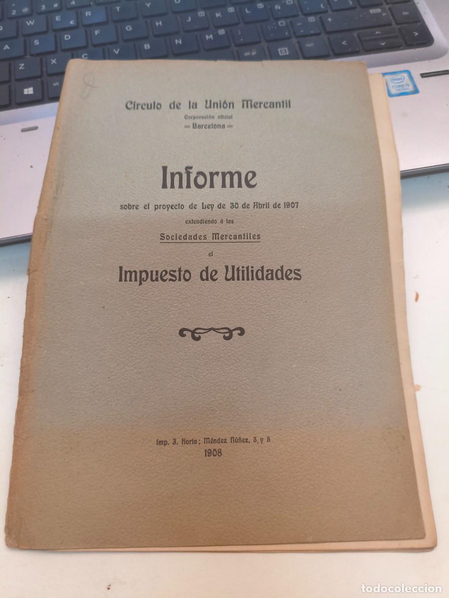 Libros antiguos: C&iacute;rculo de la Uni&oacute;n mercantil. Informe proyecto Ley abril 1907. Impuesto Utilidades. Barcelona 1908