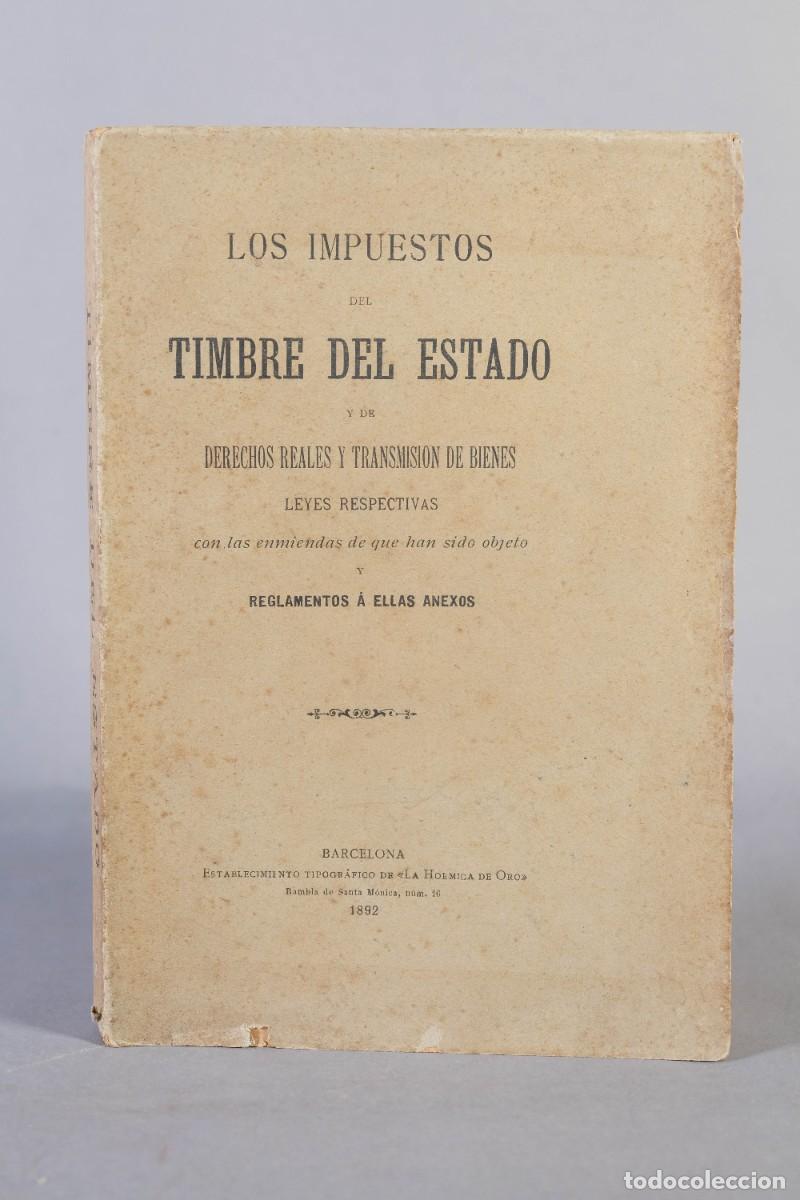 Libros antiguos: LOS IMPUESTOS DEL TIMBRE DEL ESTADO Y DE DERECHOS REALES Y TRANSMISI&Oacute;N DE BIENES - 1892