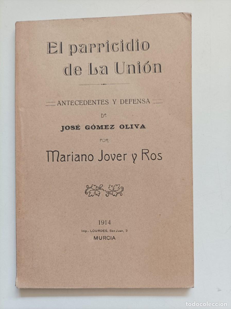 Libros antiguos: El parricidio de La Uni&oacute;n. Antecedentes y defensa de Jos&eacute; G&oacute;mez Oliva. Murcia, 1914. MUY RARO