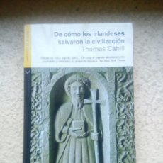 Libros antiguos: DE CÓMO LOS IRLANDESES SALVARON LA CIVILIZACIÓN. THOMAS CAHILL. Lote 109595075