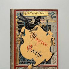 Libros antiguos: MUJERES DE GOETHE, PABLO DE SAINT-VICTOR - BIBLIOTECA ARTE Y LETRAS, 1884