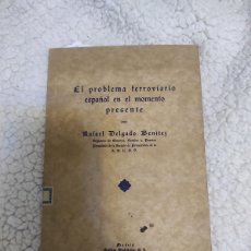 Libros antiguos: EL PROBLEMA FERROVIARIO ESPAÑOL- RAFAEL DELGADO BENITEZ. MADRID 1932