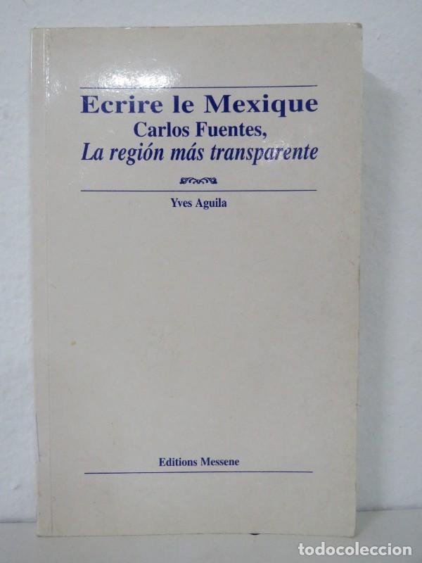 Livros antigos: Ecrire Le Mexique Carlos Fuentes, La Region Mas Transparente - Yves Aguila - Editions Messene
