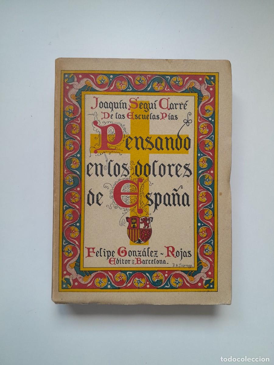 Libros antiguos: PENSANDO EN LOS DOLORES DE ESPA&Ntilde;A - JOAQU&Iacute;N SEGU&Iacute; CARR&Eacute; (FELIPE GONZ&Aacute;LEZ, 1940)