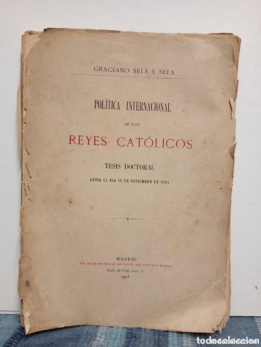Libros antiguos: POL&Iacute;TICA INTERNACIONAL DE LOS REYES CAT&Oacute;LICOS. TESIS DOCTORAL LE&Iacute;DA EN 1904. GRACIANO SELA Y SELA