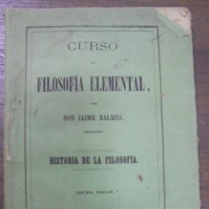 Libros antiguos: CURSO DE FILOSOFIA ELEMENTAL. DON JAIME BALMES. 3ª EDICION. HISTORIA DE LA FILOSOFIA. 1863.