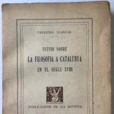 Libros antiguos: ESTUDI SOBRE LA FILOSOFIA A CATALUNYA EN EL SEGLE XVIII. - CLASCAR, FREDERIC.. Lote 237678000