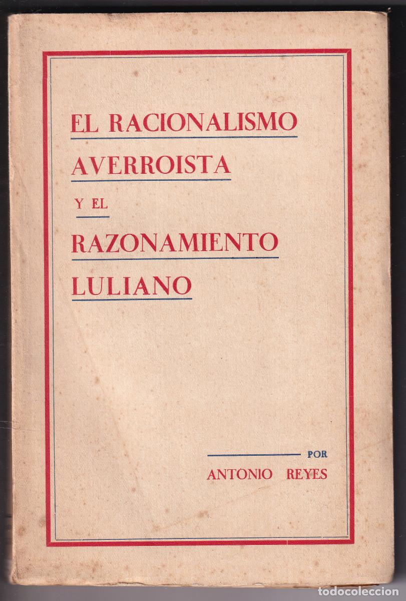 Libros antiguos: ANTONIO REYES: EL RACIONALISMO AVERRO&Iacute;STA Y EL RAZONAMIENTO LULIANO. 1935. DEDICADO. AVERROES. LLULL