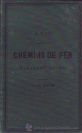 Libri antichi: CHEMINS DE FER D&rsquo;INT&Eacute;R&Eacute;T LOCAL. VADE MECUM AUX TROIS POINTS DE VUE FINANCIER, &Eacute;CONOMIQUE ET TECHNIQU