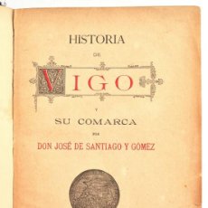 Libros antiguos: HISTORIA DE VIGO Y SU COMARCA. D. JOSÉ DE SANTIAGO Y GÓMEZ. MADRID, 1896. 1ª EDICIÓN
