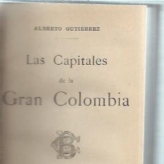 Libros antiguos: LAS CAPITALES DE LA GRAN COLOMBIA, ALBERTO GUTIERREZ, LIB.DE LA VDA. DE CH. BOURET PARIS MÉXICO 1914