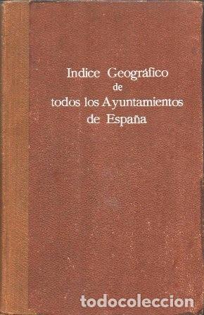 Old books: INDICE GEOGRAFICO DE TOOS LOS AYUNTAMIENTOS DE ESPA&Ntilde;A - A-GEOG-223
