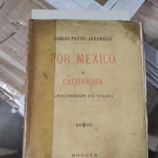 Libros antiguos: POR MEXICO Y CALIFORNIA RECUERDOS DE VIAJE CARLOS PATINO JARAMILLO PUBLICADO POR BOGOTA: LIBRERIA N