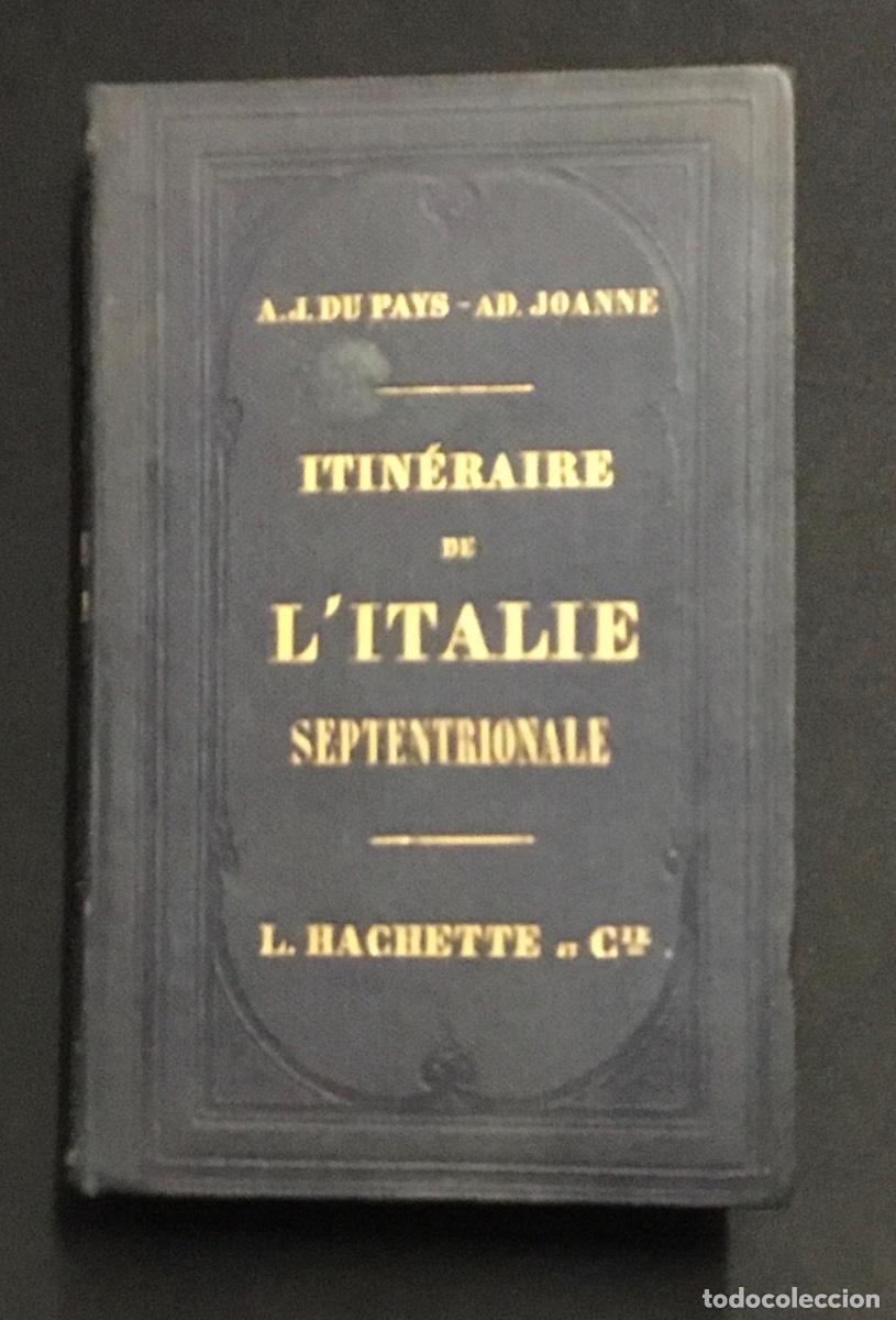 Libros antiguos: ITIN&Eacute;RAIRE DE L'ITALIE SEPTENTRIONALE CONTENANT LA SAVOIE, LE PI&Eacute;MONT... - JOANNE, Adolphe.