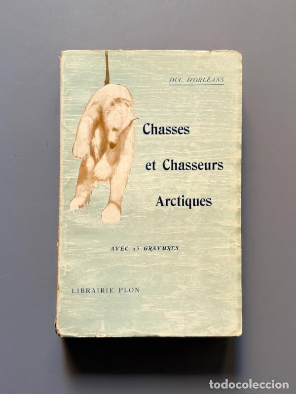 Libros antiguos: Chasses et Chasseurs arctiques, Duc d'Orleans - Libraire Plon, 1911