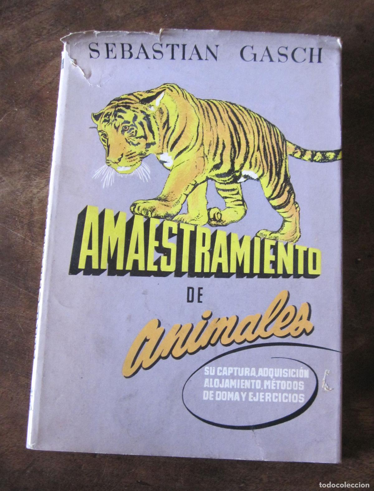 Libros antiguos: GASCH, SEBASTI&Aacute;N. ANIMALES. SU CAPTURA, ADQUISICI&Oacute;N, ALOJAMIENTO, M&Eacute;TODOS DE DOMA Y EJERCICIOS. 1955