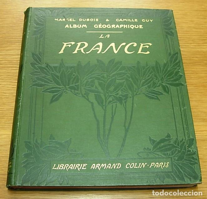 Libros antiguos: Libro LA FRANCE Album Geographique MARCEL DUBOIS y CAMILLE GUY Librairie Armand Colin - Paris 1906