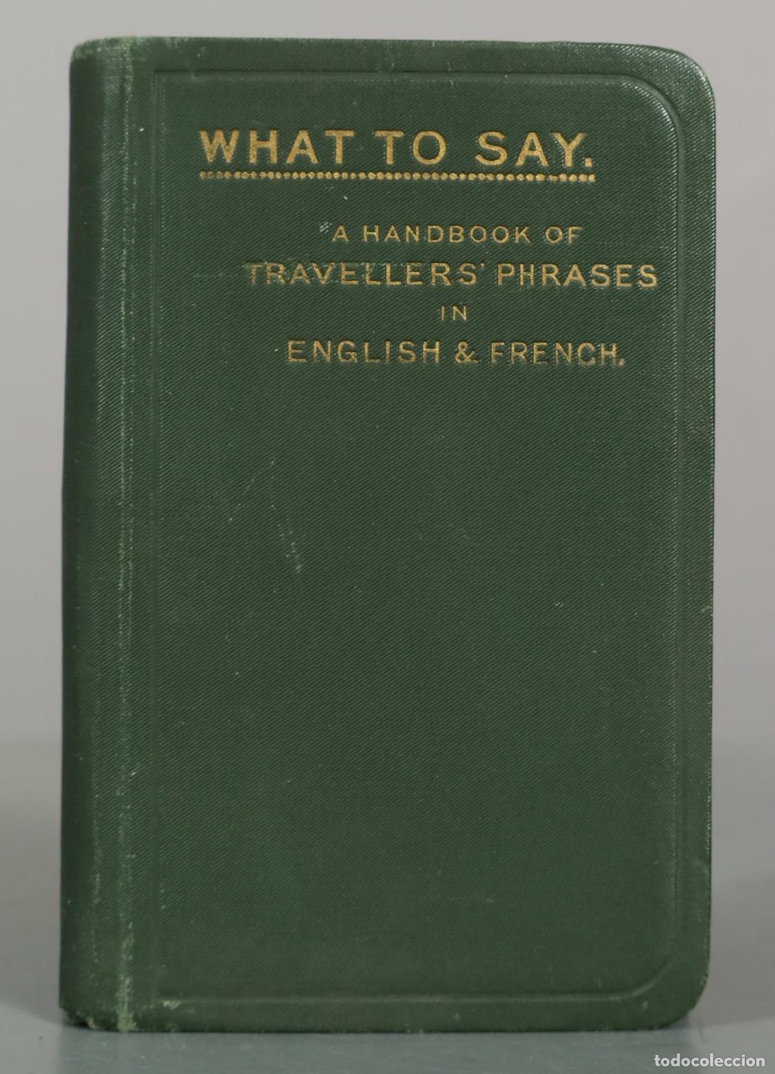 Libros antiguos: What to Say. A Handbook of Travellers' Phrases in English and French - J. Carlton Stitt - Eleventh