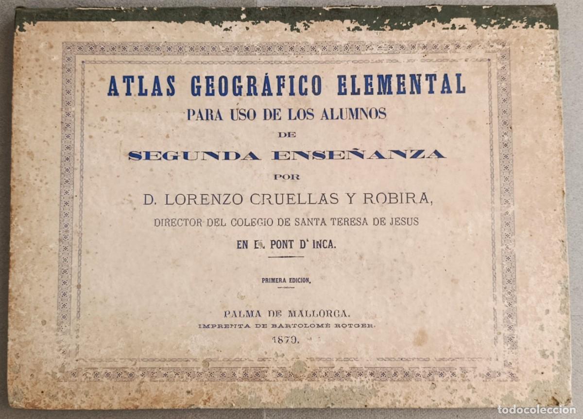 Libros antiguos: ATLAS GEOGR&Aacute;FICO ELEMENTAL. LORENZO CRUELLAS. SANTA TERESA. PONT D'INCA. MALLORCA. 1879.