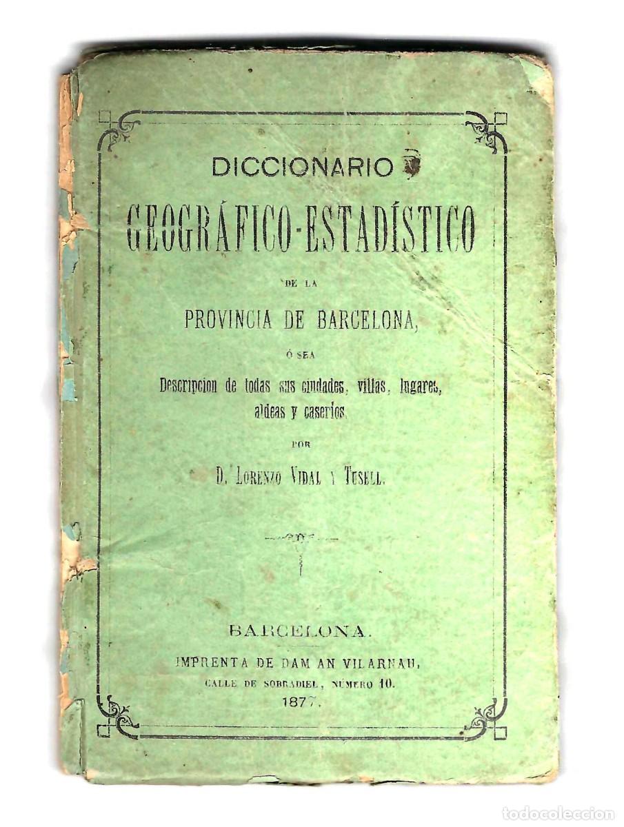 Libros antiguos: DICCIONARIO GEOGR&Aacute;FICO- ESTAD&Iacute;STICO DE LA PROVINCIA DE BARCELONA. LORENZO VIDAL. 1877