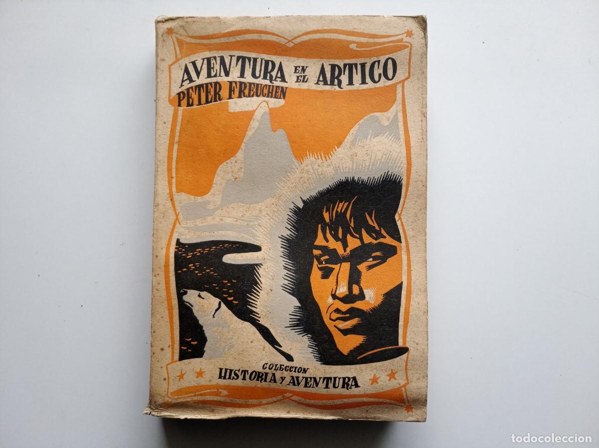 Libros antiguos: PETER FREUCHEN. AVENTURA EN EL ARTICO. 1947. ILUSTRADO. FOLIO MENOR. VIAJES ANTIGUOS.