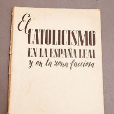 Libros antiguos: EL CATOLICISMO EN LA ESPAÑA LEAL Y EN LA ZONA FACCIOSA - REPÚBLICA - GUERRA CIVIL - 1937