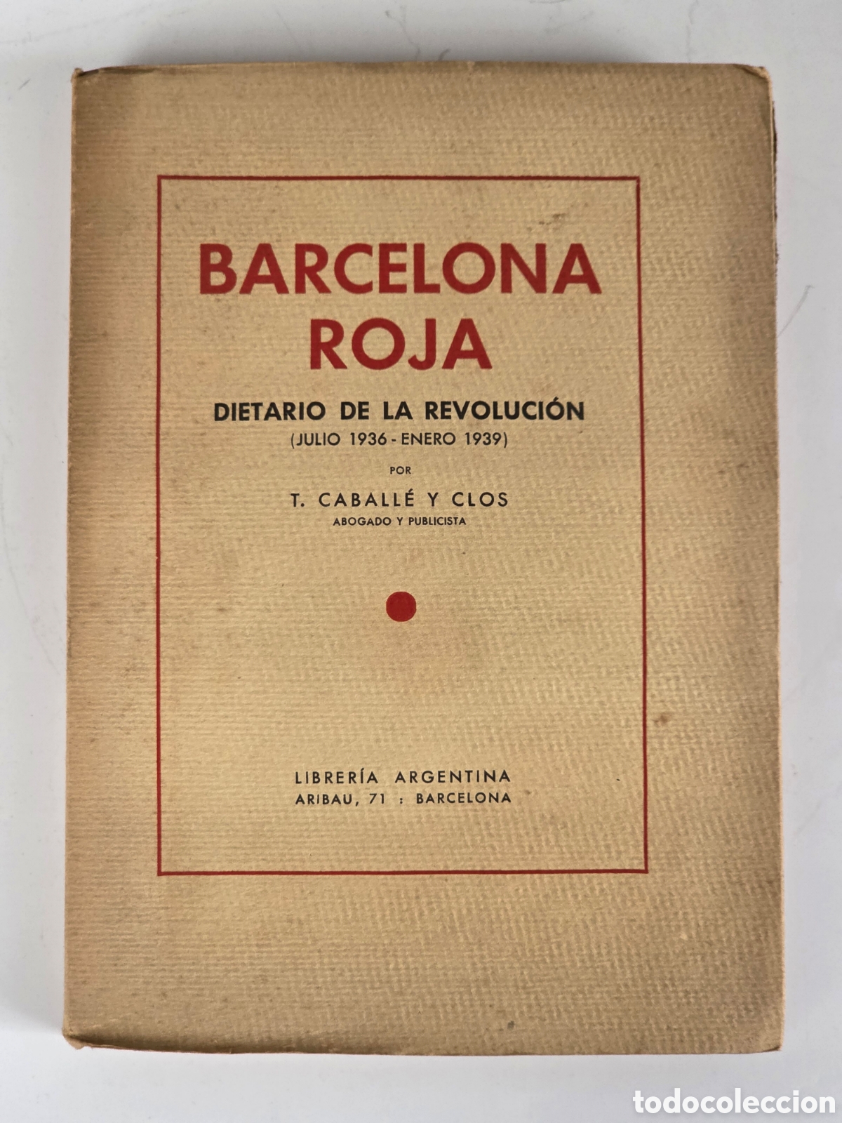 Libri antichi: Barcelona Roja Dietario de la Revoluci&oacute;n Julio 1936 Enero 1939 - Guerra Civil Espa&ntilde;ola