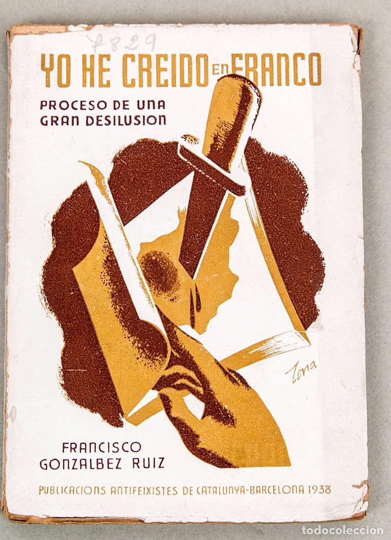 Libros antiguos: YO HE CRE&Iacute;DO EN FRANCO : PROCESO DE UNA GRAN DESILUSI&Oacute;N - 1938 - FRANCISCO GONZALEZ RUIZ